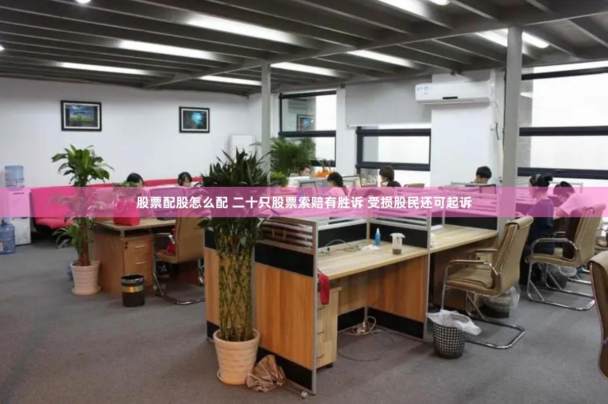 股票配股怎么配 二十只股票索赔有胜诉 受损股民还可起诉