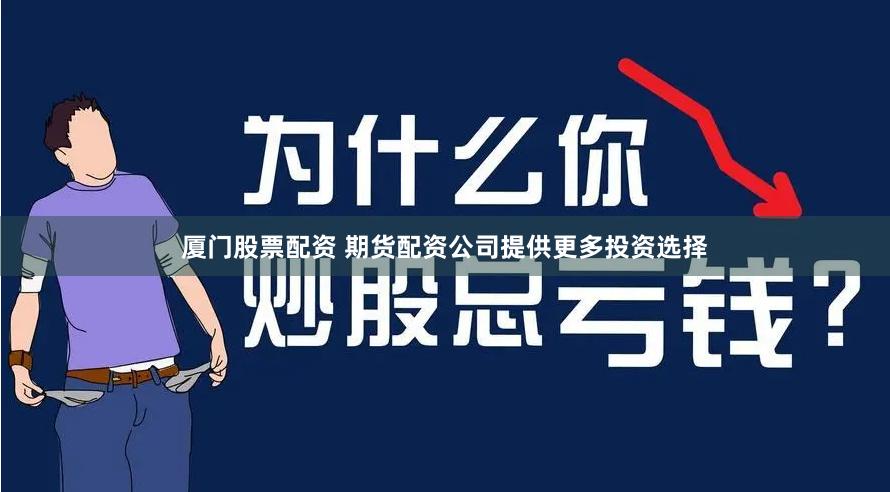 厦门股票配资 期货配资公司提供更多投资选择