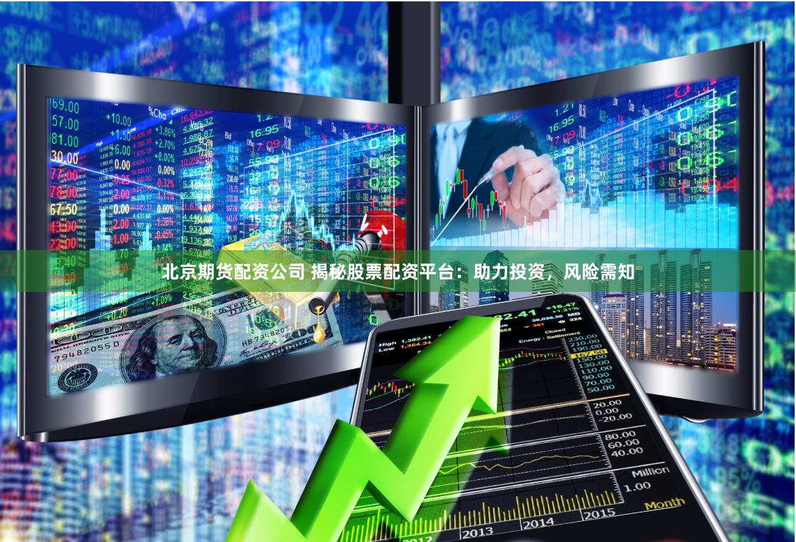 北京期货配资公司 揭秘股票配资平台：助力投资，风险需知