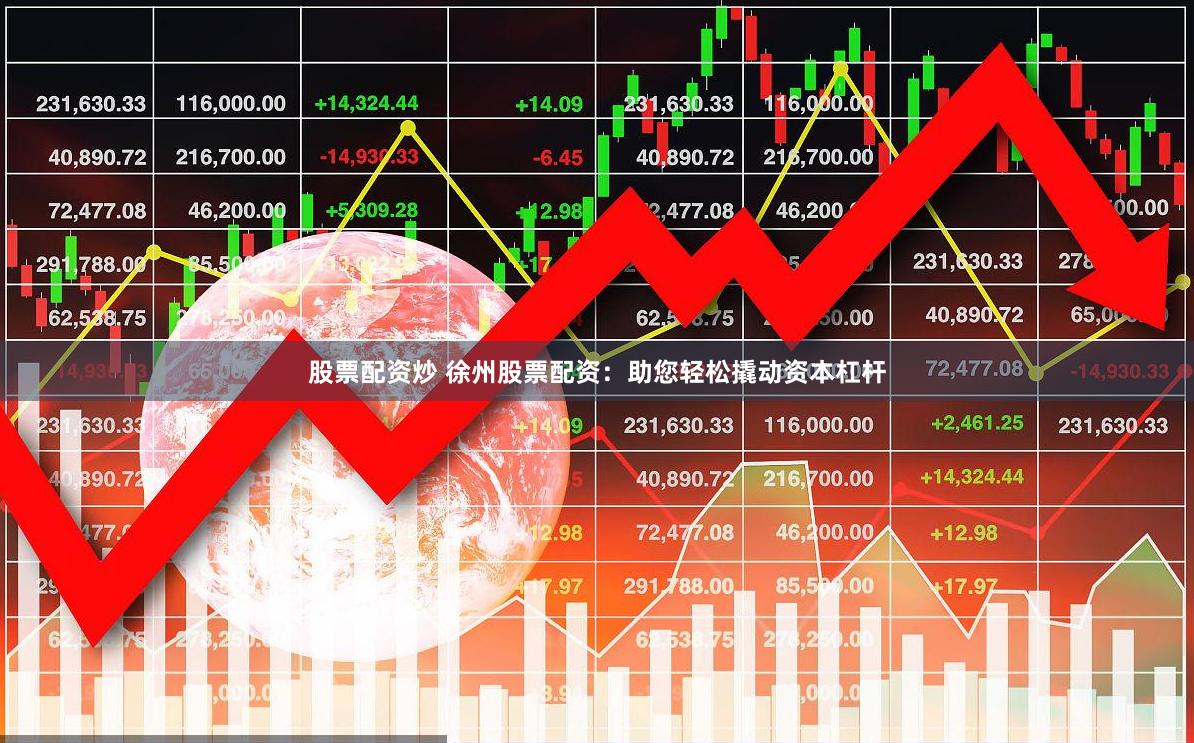 股票配资炒 徐州股票配资：助您轻松撬动资本杠杆
